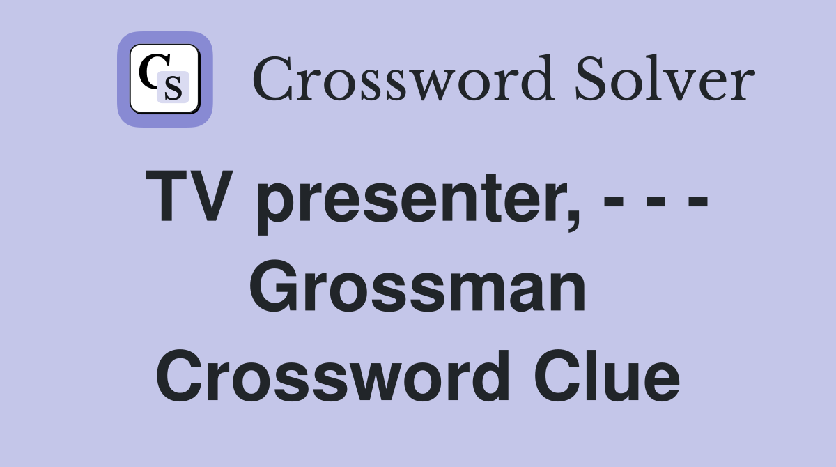 TV presenter, - - - Grossman - Crossword Clue Answers - Crossword Solver